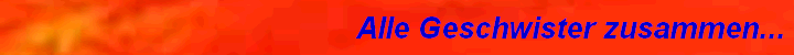 Alle Geschwister zusammen...