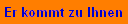 Er kommt zu Ihnen