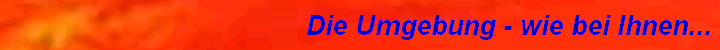 Die Umgebung - wie bei Ihnen...